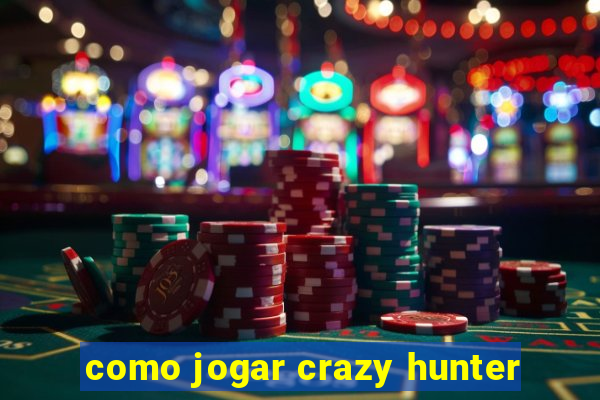 como jogar crazy hunter